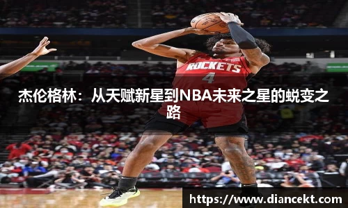 杰伦格林：从天赋新星到NBA未来之星的蜕变之路