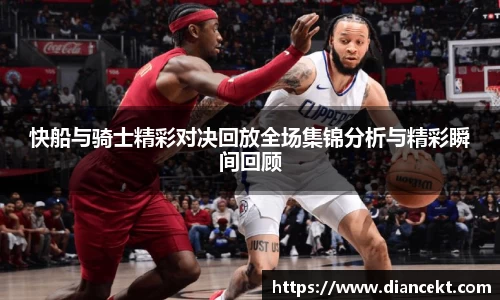 快船与骑士精彩对决回放全场集锦分析与精彩瞬间回顾