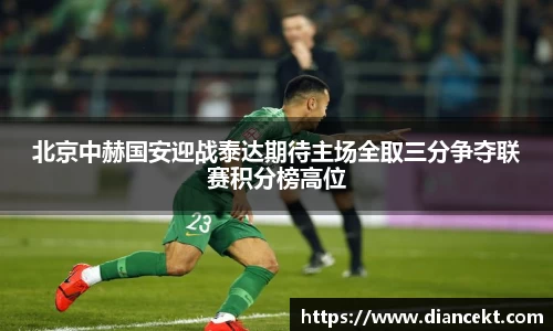 北京中赫国安迎战泰达期待主场全取三分争夺联赛积分榜高位