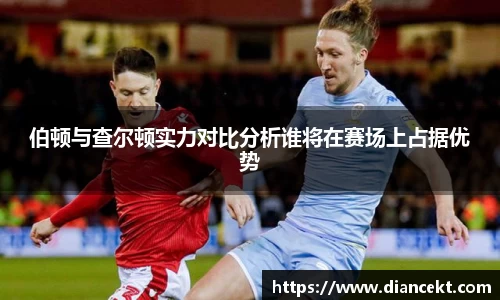 伯顿与查尔顿实力对比分析谁将在赛场上占据优势